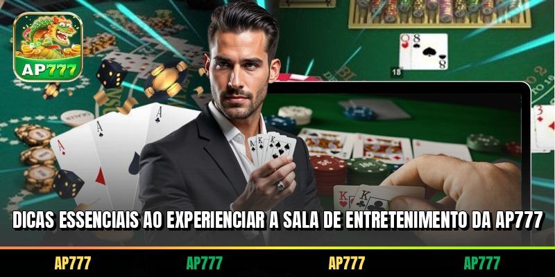 Dicas essenciais ao experienciar a sala de entretenimento da AP777