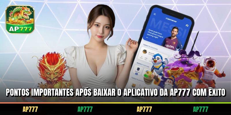 Pontos importantes após baixar o aplicativo da AP777 com êxito